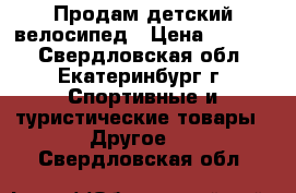 Продам детский велосипед › Цена ­ 2 500 - Свердловская обл., Екатеринбург г. Спортивные и туристические товары » Другое   . Свердловская обл.